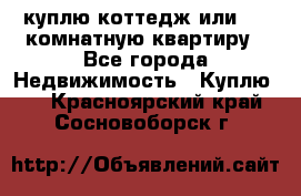 куплю коттедж или 3 4 комнатную квартиру - Все города Недвижимость » Куплю   . Красноярский край,Сосновоборск г.